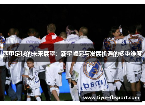 西甲足球的未来展望：新星崛起与发展机遇的多重维度