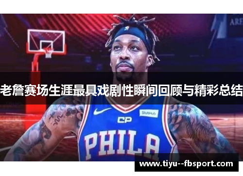 老詹赛场生涯最具戏剧性瞬间回顾与精彩总结 老詹赛场生涯最具戏剧性瞬间回顾与精彩总结