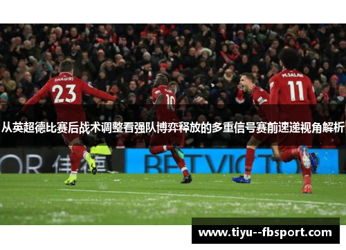 从英超德比赛后战术调整看强队博弈释放的多重信号赛前速递视角解析