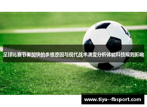 足球比赛节奏加快的多维原因与现代战术演变分析体能科技规则影响 足球比赛节奏加快的多维原因与现代战术演变分析体能科技规则影响