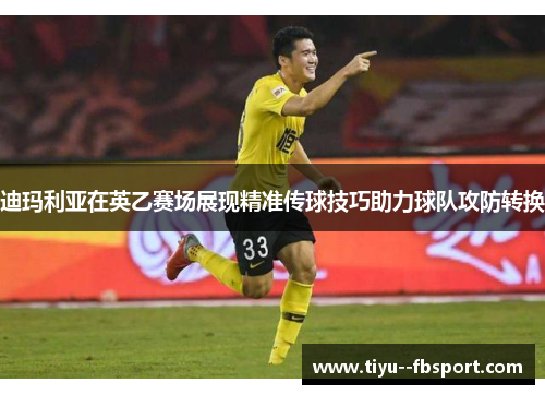 迪玛利亚在英乙赛场展现精准传球技巧助力球队攻防转换