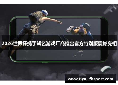 2026世界杯携手知名游戏厂商推出官方特别版震撼亮相