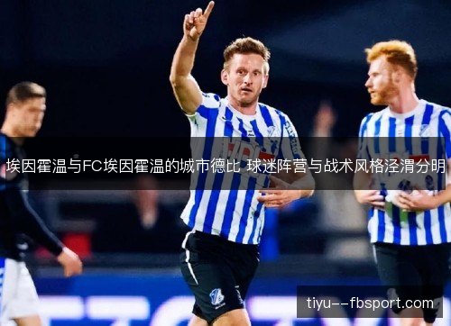 埃因霍温与FC埃因霍温的城市德比 球迷阵营与战术风格泾渭分明